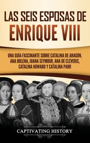 LAS SEIS ESPOSAS DE ENRIQUE VIII LAS SEIS ESPOSAS DE ENRIQUE VIII