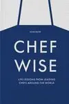 CHEFWISE : LIFE LESSONS FROM LEADING CHEFS AROUND THE WORLD