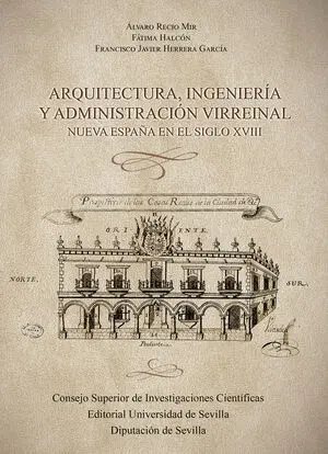 ARQUITECTURA, INGENIERÍA Y ADMINISTRACIÓN VIRREINAL : NUEVA ESPAÑA EN EL SIGLO X