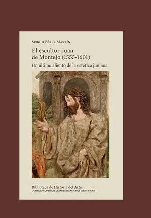 EL ESCULTOR JUAN DE MONTEJO (1555-1601) : UN ÚLTIMO ALIENTO DE LA ESTÉTICA JUNIA