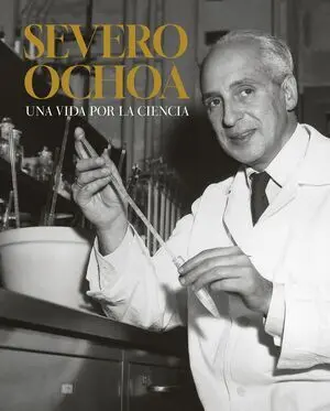 SEVERO OCHOA. UNA VIDA POR LA CIENCIA