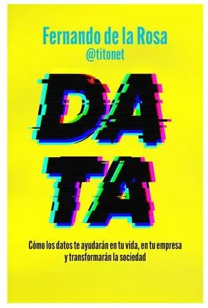 DATA: CÓMO LOS DATOS TE AYUDARÁN EN TU VIDA Y EN TU EMPRESA, Y TRANSFORMARÁN LA