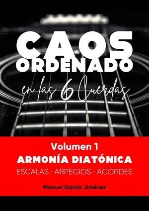 CAOS ORDENADO EN LAS 6 CUERDAS - VOLUMEN 1 - ARMONÍA DIATÓNICA
