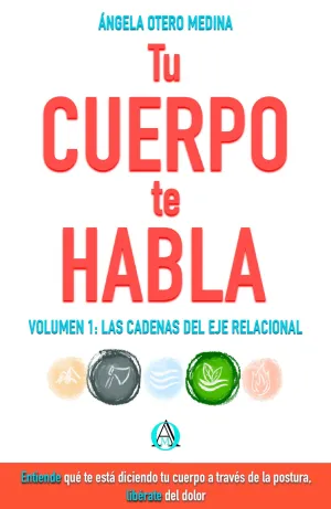 TU CUERPO TE HABLA. VOLUMEN 1: LAS CADENAS DEL EJE RELACIONAL