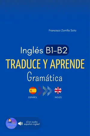 INGLÉS B1-B2. TRADUCE Y APRENDE. GRAMÁTICA