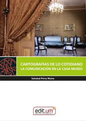 CARTOGRAFÍAS DE LO COTIDIANO. LA COMUNICACIÓN EN LA CASA MUSEO