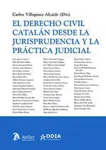 DERECHO CIVIL CATALAN DESDE LA JURISPRUDENCIA Y LA PRACTICA DERECHO CIVIL CATALAN DESDE LA JURISPRUDENCIA Y LA PRACTICA