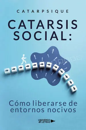 CATARSIS SOCIAL: CÓMO LIBERARSE DE ENTORNOS NOCIVOS CATARSIS SOCIAL: CÓMO LIBERARSE DE ENTORNOS NOCIVOS