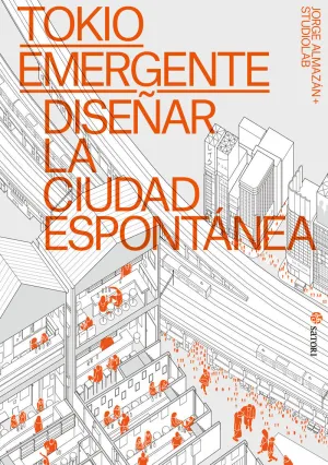 TOKIO EMERGENTE:DISEÑAR LA CIDUAD ESPONTANEA