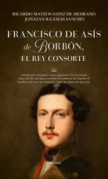 FRANCISCO DE ASÍS DE BORBÓN, EL REY CONSORTE FRANCISCO DE ASÍS DE BORBÓN, EL REY CONSORTE