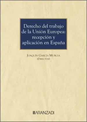 DERECHO DEL TRABAJO DE LA UNIÓN EUROPEA: RECEPCIÓN Y APLICACIÓN EN ESPAÑA