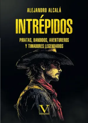 INTRÉPIDOS. PIRATAS, BANDIDOS, AVENTUREROS Y TIMADORES LEGENDARIOS