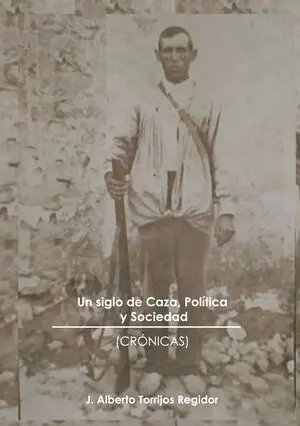 UN SIGLO DE CAZA, POLÍTICA Y SOCIEDAD (CRÓNICAS)