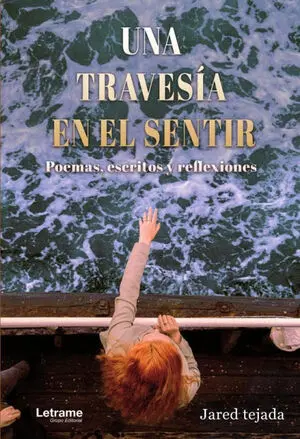 UNA TRAVESÍA EN EL SENTIR. POEMAS, ESCRITOS Y REFLEXIONES. UNA TRAVESÍA EN EL SENTIR. POEMAS, ESCRITOS Y REFLEXIONES.