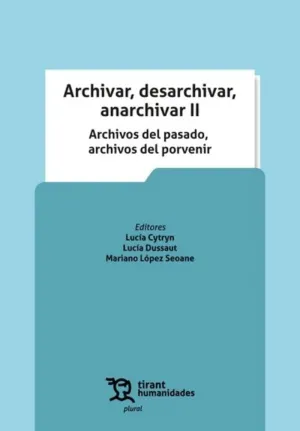 ARCHIVAR, DESARCHIVAR, ANARCHIVAR II. ARCHIVOS DEL PASADO, ARCHIVOS DEL PORVENIR