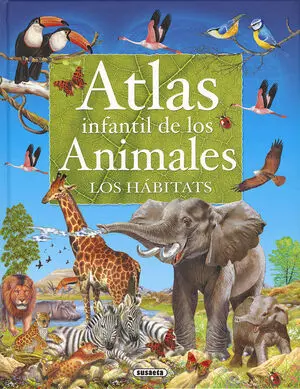 ATLAS INFANTIL DE LOS ANIMALES. LOS HÁBITATS ATLAS INFANTIL DE LOS ANIMALES. LOS HÁBITATS