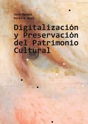 DIGITALIZACIÓN Y PRESERVACIÓN DEL PATRIMONIO CULTURAL DIGITALIZACIÓN Y PRESERVACIÓN DEL PATRIMONIO CULTURAL