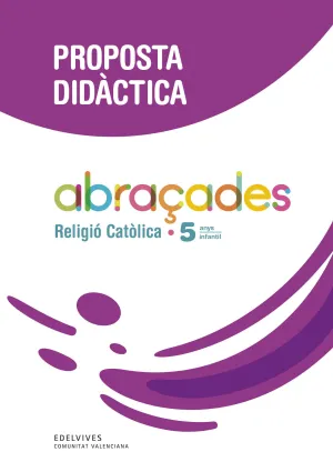 PROJECTE ABRAÇADES - 5 ANYS : RELIGIÓ CATÒLICA. PROPOSTA DIDÀCTICA