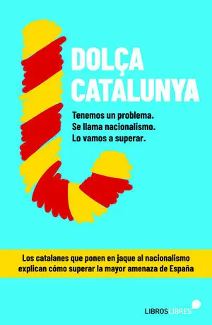 “DOLÇA CATALUNYA. CÓMO SUPERAR EL NACIONALISMO CONTADO POR EL BLOG MÁS L