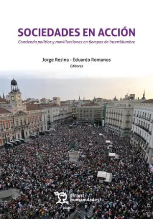 SOCIEDADES EN ACCIÓN. CONTIENDA POLÍTICA Y MOVILIZACIONES EN TIEMPOS DE INCERTID