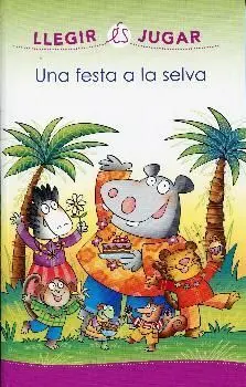 UNA FESTA A LA SELVA (LLEGIR ES JUGAR) UNA FESTA A LA SELVA (LLEGIR ES JUGAR)