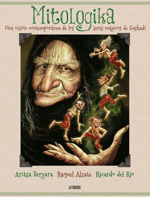 MITOLOGIKA. UNA VISIÓN CONTEMPORÁNEA DE LOS SERES MÁGICOS DE EUSKADI MITOLOGIKA. UNA VISIÓN CONTEMPORÁNEA DE LOS SERES MÁGICOS DE EUSKADI