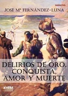 DELIRIOS DE ORO, CONQUISTA, AMOR Y MUERT