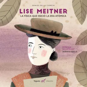 LISE MEITNER. LA FÍSICA QUE INICIÓ LA ERA ATÓMICA