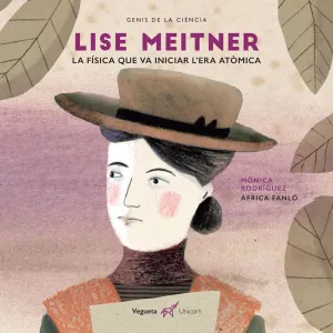 LISE MEITNER. LA FÍSICA QUE VA INICIAR L'ERA ATÒMICA