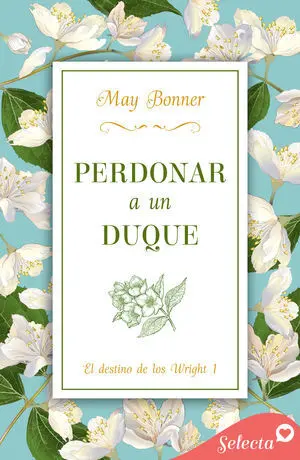 PERDONAR A UN DUQUE (EL DESTINO DE LOS WRIGHT 1)