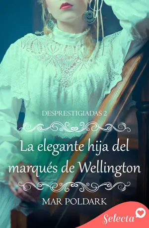 LA ELEGANTE HIJA DEL MARQUÉS DE WELLINGTON (DESPRESTIGIADAS 2)