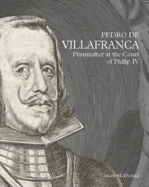 PEDRO DE VILLAFRANCA: PRINTMAKER AT THE COURT OF PHILIP IV
