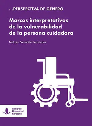 MARCOS INTERPRETATIVOS DE LA VULNERABILIDAD DE LA PERSONA CUIDADORA. EL CASO DE