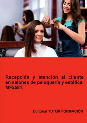 RECEPCIÓN Y ATENCIÓN AL CLIENTE EN SALONES DE PELUQUERÍA Y ESTÉTICA. MF2581.