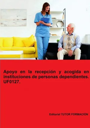 APOYO EN LA RECEPCIÓN Y ACOGIDA EN INSTITUCIONES DE PERSONAS DEPENDIENTES. UF012