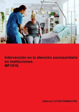 INTERVENCIÓN EN LA ATENCIÓN SOCIOSANITARIA EN INSTITUCIONES. MF1018.