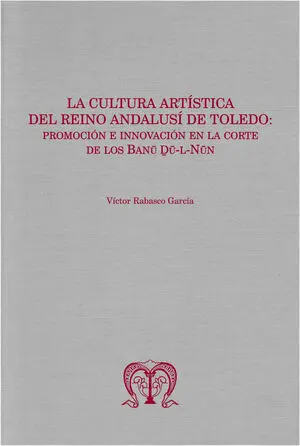 LA CULTURA ARTÍSTICA DEL REINO ANDALUSÍ DE TOLEDO: PROMOCIÓN E INNOVACIÓN EN LA