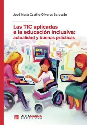 LAS TIC APLICADAS A LA EDUCACIÓN INCLUSIVA: ACTUALIDAD Y BUENAS PRÁCTICAS LAS TIC APLICADAS A LA EDUCACIÓN INCLUSIVA: ACTUALIDAD Y BUENAS PRÁCTICAS