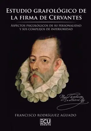 ESTUDIO GRAFOLÓGICO DE LA FIRMA DE CERVANTES. ASPECTOS PSICOLÓGICOS DE SU PERSON
