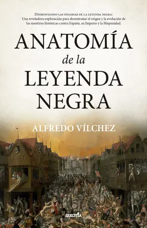 ANATOMÍA DE LA LEYENDA NEGRA ANATOMÍA DE LA LEYENDA NEGRA