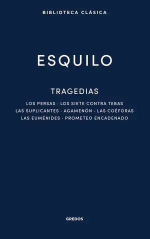 TRAGEDIAS: LOS PERSAS. LOS SIETE CONTRA TEBAS. LAS SUPLICANTES. AGEMENÓN. LAS CO
