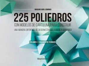 225 POLIEDROS CON MODELOS DE CARTULINA PARA CONSTRUIR. VOLUMEN 1: FUNDAMENTOS TE