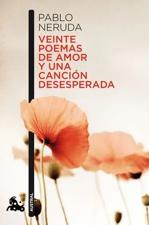 VEINTE POEMAS DE AMOR Y UNA CANCION DESESPERADA VEINTE POEMAS DE AMOR Y UNA CANCION DESESPERADA