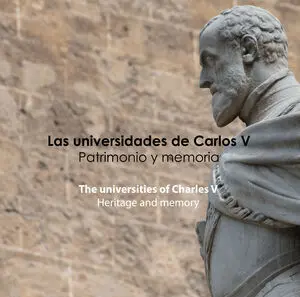 LAS UNIVERSIDADES DE CARLOS V: PATRIMONIO Y MEMORIA = THE UNIVERSITIES OF CHARLE