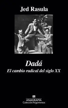 Dadá. El Cambio Radical del Siglo Xx