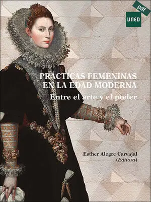 PRÁCTICAS FEMENINAS EN LA EDAD MODERNA. ENTRE EL ARTE Y EL PODER