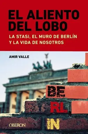 EL ALIENTO DEL LOBO. LA STASI, EL MURO DE BERLÍN Y LA VIDA DE NOSOTROS EL ALIENTO DEL LOBO. LA STASI, EL MURO DE BERLÍN Y LA VIDA DE NOSOTROS