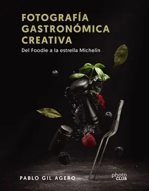FOTOGRAFÍA GASTRONÓMICA CREATIVA. DEL FOODIE A LA ESTRELLA MICHELÍN