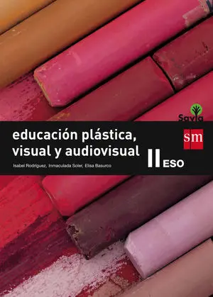 EDUCACIÓN PLÁSTICA, VISUAL Y AUDIOVISUAL II. ESO. SAVIA EDUCACIÓN PLÁSTICA, VISUAL Y AUDIOVISUAL II. ESO. SAVIA