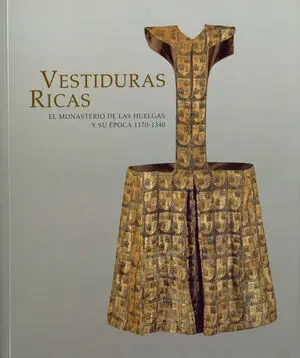 VESTIDURAS RICAS: EL MONASTERIO DE LAS HUELGAS Y SU ÉPOCA 1170-1340